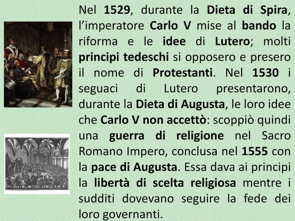 Nel 1530 i seguaci di Lutero presentarono, durante la Dieta di Augusta, le loro idee che Carlo V non accettò: scoppiò quindi
