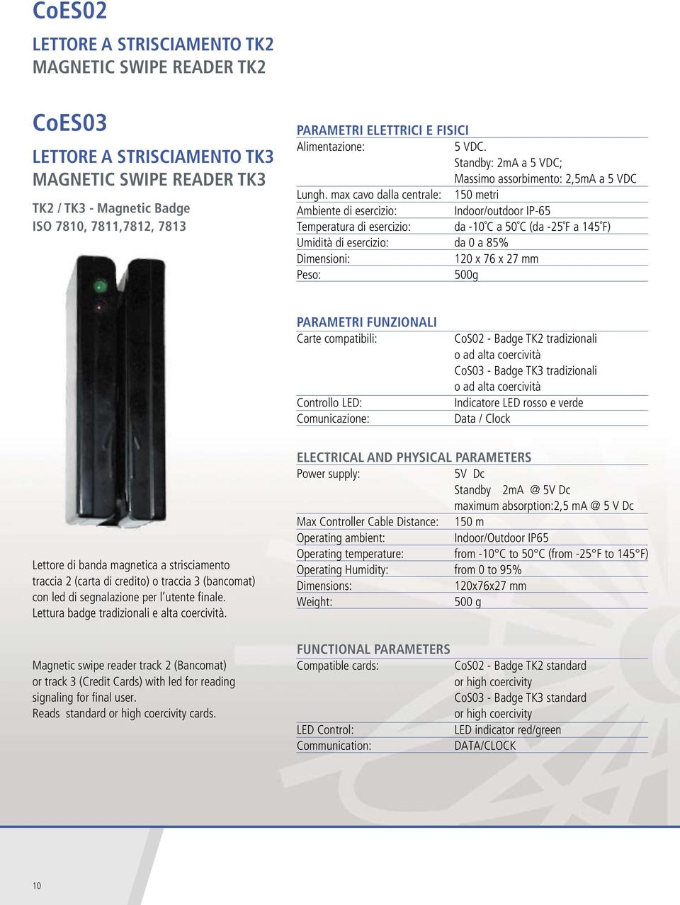 max cavo dalla centrale: 150 metri Ambiente di esercizio: Indoor/outdoor IP-65 Temperatura di esercizio: da -10 C a 50 C (da -25 F a 145 F) Umidità di esercizio: da 0 a 85% Dimensioni: 120 x 76 x 27