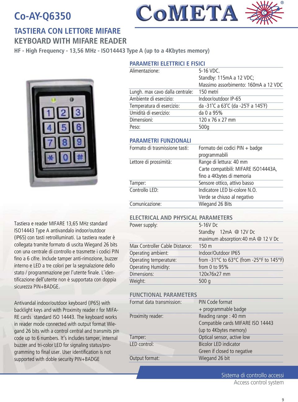 max cavo dalla centrale: 150 metri Ambiente di esercizio: Indoor/outdoor IP-65 Temperatura di esercizio: da -31 C a 63 C (da -25 F a 145 F) Umidità di esercizio: da 0 a 95% Dimensioni: 120 x 76 x 27