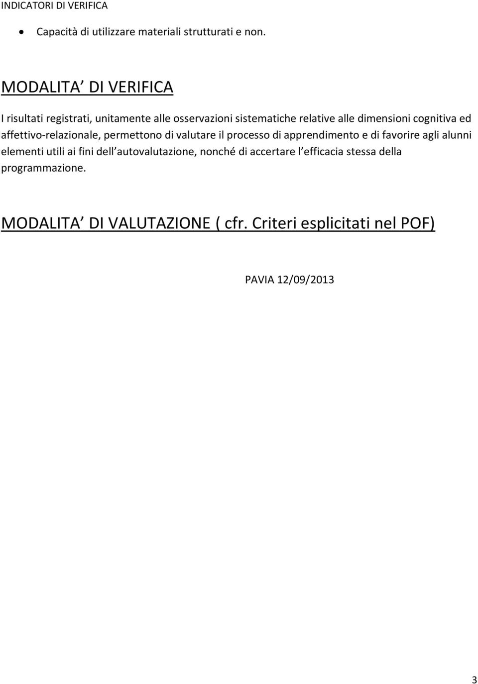 ed affettivo-relazionale, permettono di valutare il processo di apprendimento e di favorire agli alunni elementi utili ai