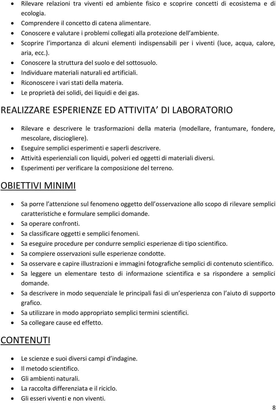 Conoscere la struttura del suolo e del sottosuolo. Individuare materiali naturali ed artificiali. Riconoscere i vari stati della materia. Le proprietà dei solidi, dei liquidi e dei gas.