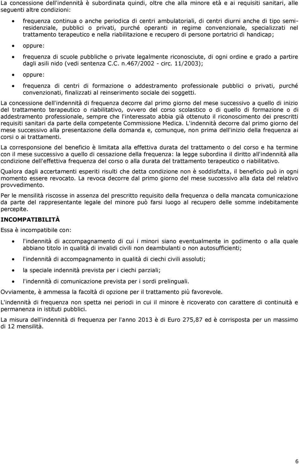 ppure: frequenza di scule pubbliche private legalmente ricnsciute, di gni rdine e grad a partire dagli asili nid (vedi sentenza C.C. n.467/2002 - circ.