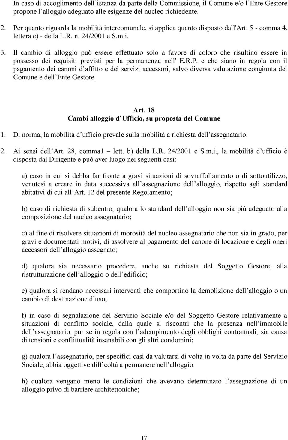 Il cambio di alloggio può essere effettuato solo a favore di coloro che risultino essere in possesso dei requisiti previsti per la permanenza nell' E.R.P.