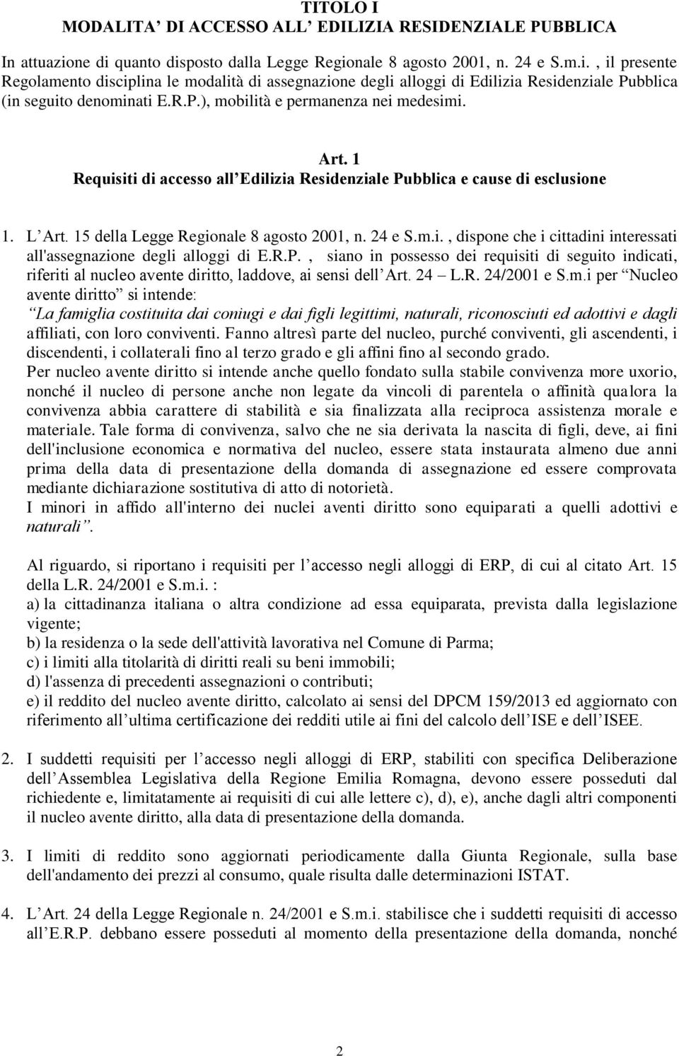 R.P.), mobilità e permanenza nei medesimi. Art. 1 Requisiti di accesso all Edilizia Residenziale Pubblica e cause di esclusione 1. L Art. 15 della Legge Regionale 8 agosto 2001, n. 24 e S.m.i., dispone che i cittadini interessati all'assegnazione degli alloggi di E.