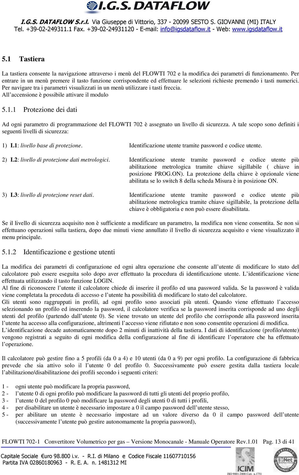 Per navigare tra i parametri visualizzati in un menù utilizzare i tasti freccia. All accensione è possibile attivare il modulo 5.1.