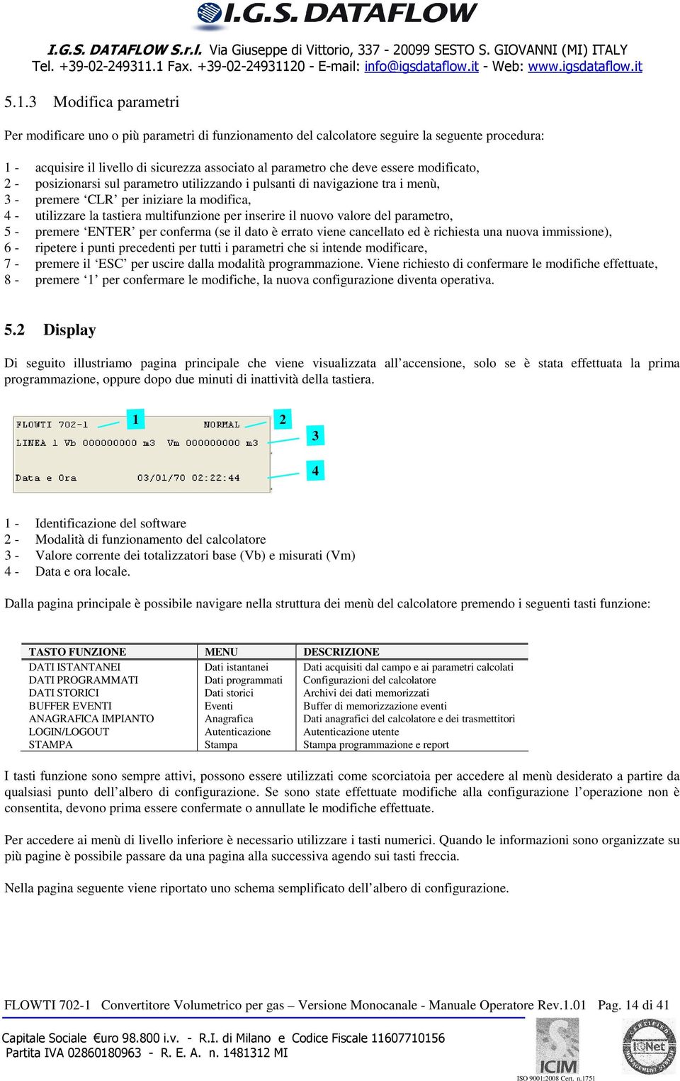 del parametro, 5 premere ENTER per conferma (se il dato è errato viene cancellato ed è richiesta una nuova immissione), 6 ripetere i punti precedenti per tutti i parametri che si intende modificare,