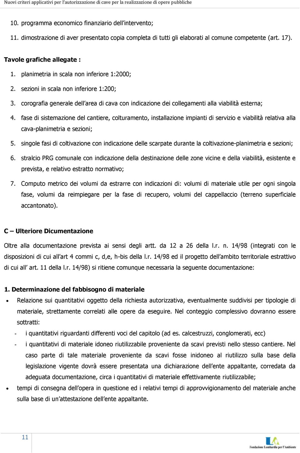 fase di sistemazione del cantiere, colturamento, installazione impianti di servizio e viabilità relativa alla cava-planimetria e sezioni; 5.