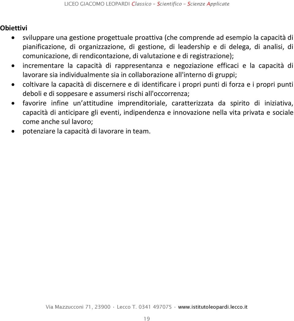 collaborazione all'interno di gruppi; coltivare la capacità di discernere e di identificare i propri punti di forza e i propri punti deboli e di soppesare e assumersi rischi all'occorrenza; favorire