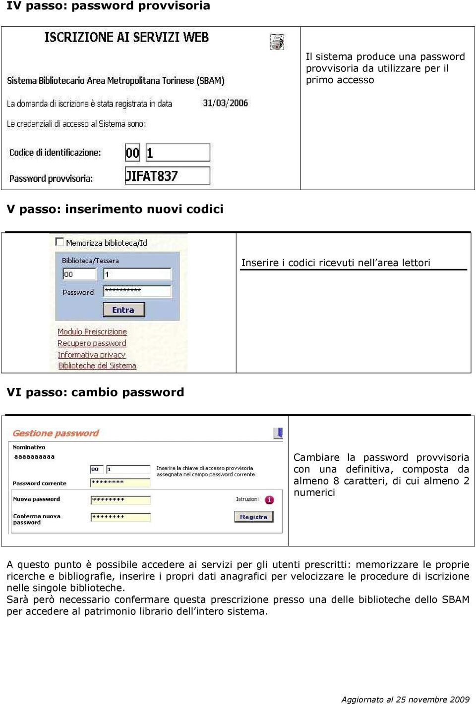 possibile accedere ai servizi per gli utenti prescritti: memorizzare le proprie ricerche e bibliografie, inserire i propri dati anagrafici per velocizzare le procedure di