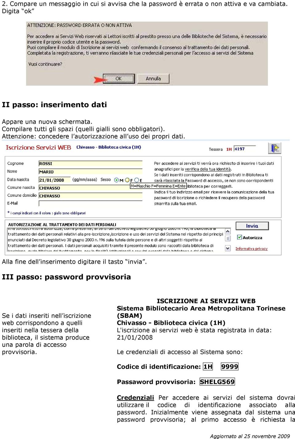 III passo: password provvisoria Se i dati inseriti nell iscrizione web corrispondono a quelli inseriti nella tessera della biblioteca, il sistema produce una parola di accesso provvisoria.