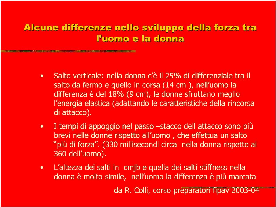 I tempi di appoggio nel passo stacco dell attacco sono più brevi nelle donne rispetto all uomo, che effettua un salto più di forza.