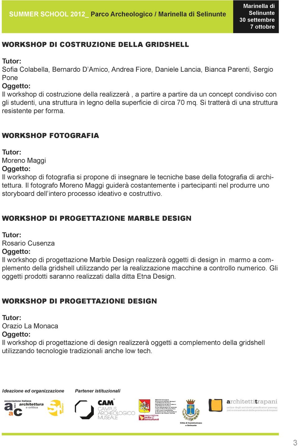 WORKSHOP FOTOGRAFIA Moreno Maggi Il workshop di fotografia si propone di insegnare le tecniche base della fotografia di architettura.