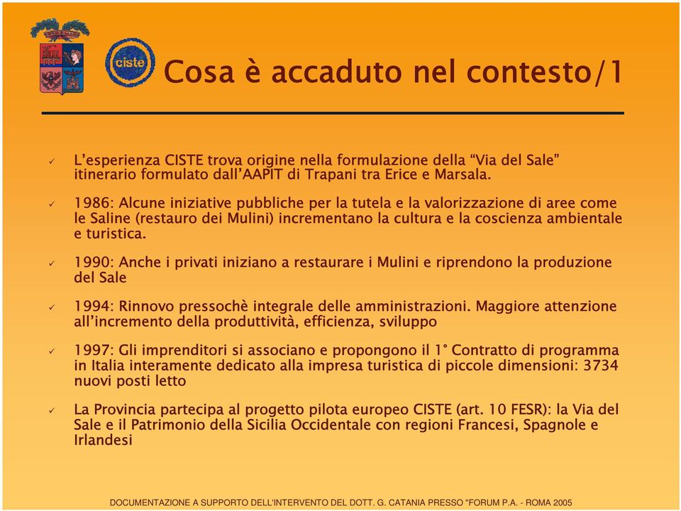 1990: Anche i privati iniziano a restaurare i Mulini e riprendono la produzione del Sale 1994: Rinnovo pressochè integrale delle amministrazioni.