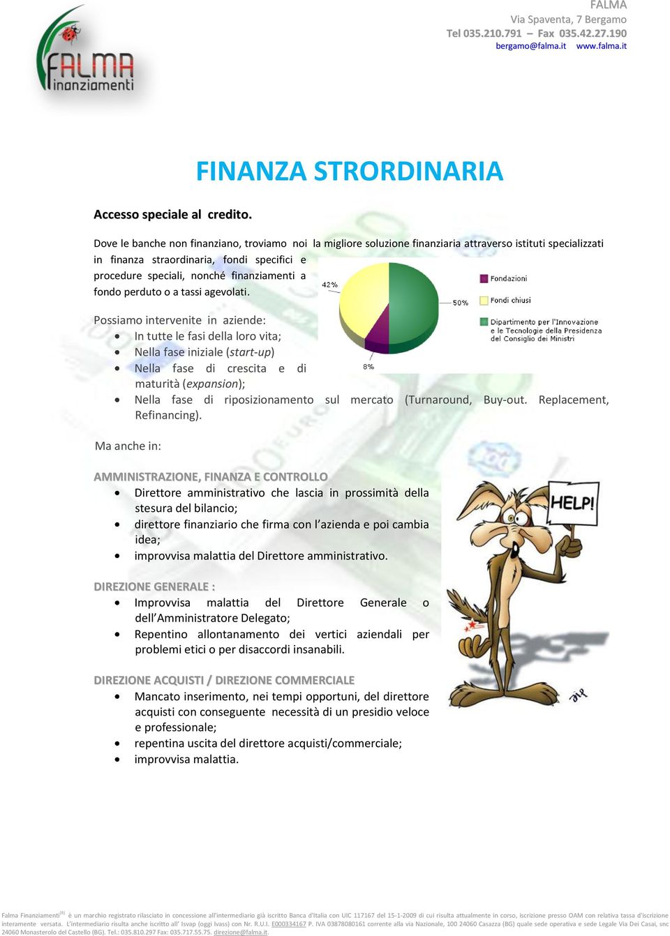 nonché finanziamenti a fondo perduto o a tassi agevolati.