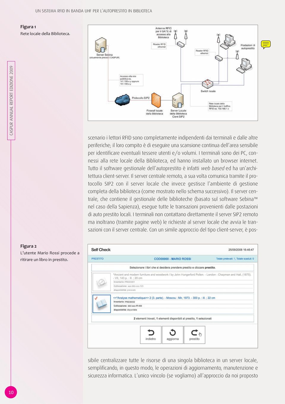 scenario i lettori RFID sono completamente indipendenti dai terminali e dalle altre periferiche; il loro compito è di eseguire una scansione continua dell area sensibile per identificare eventuali