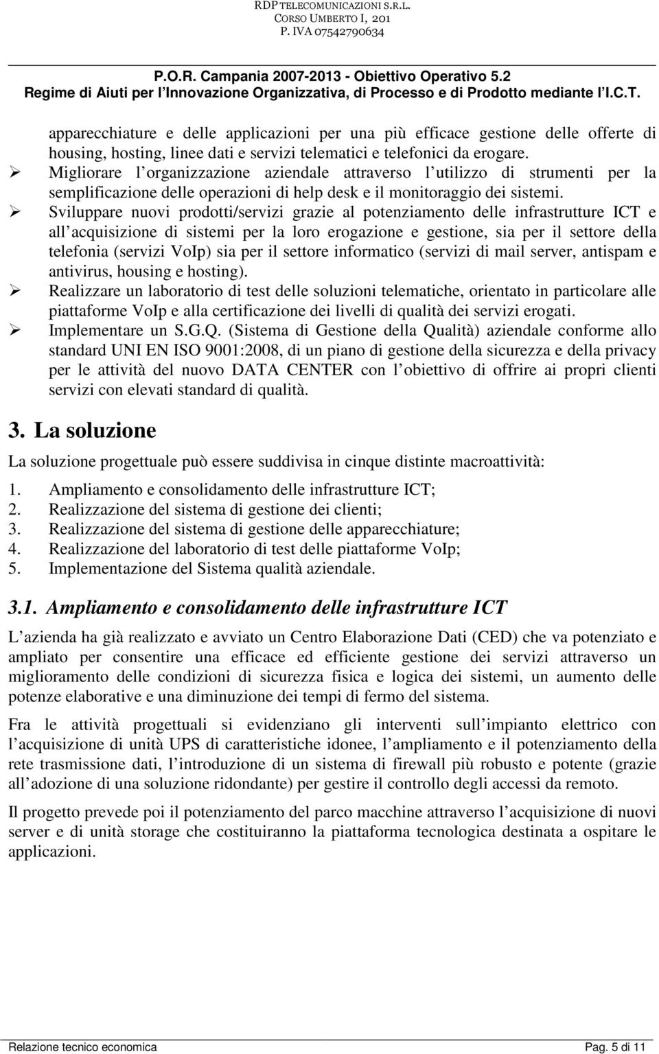 Sviluppare nuovi prodotti/servizi grazie al potenziamento delle infrastrutture ICT e all acquisizione di sistemi per la loro erogazione e gestione, sia per il settore della telefonia (servizi VoIp)