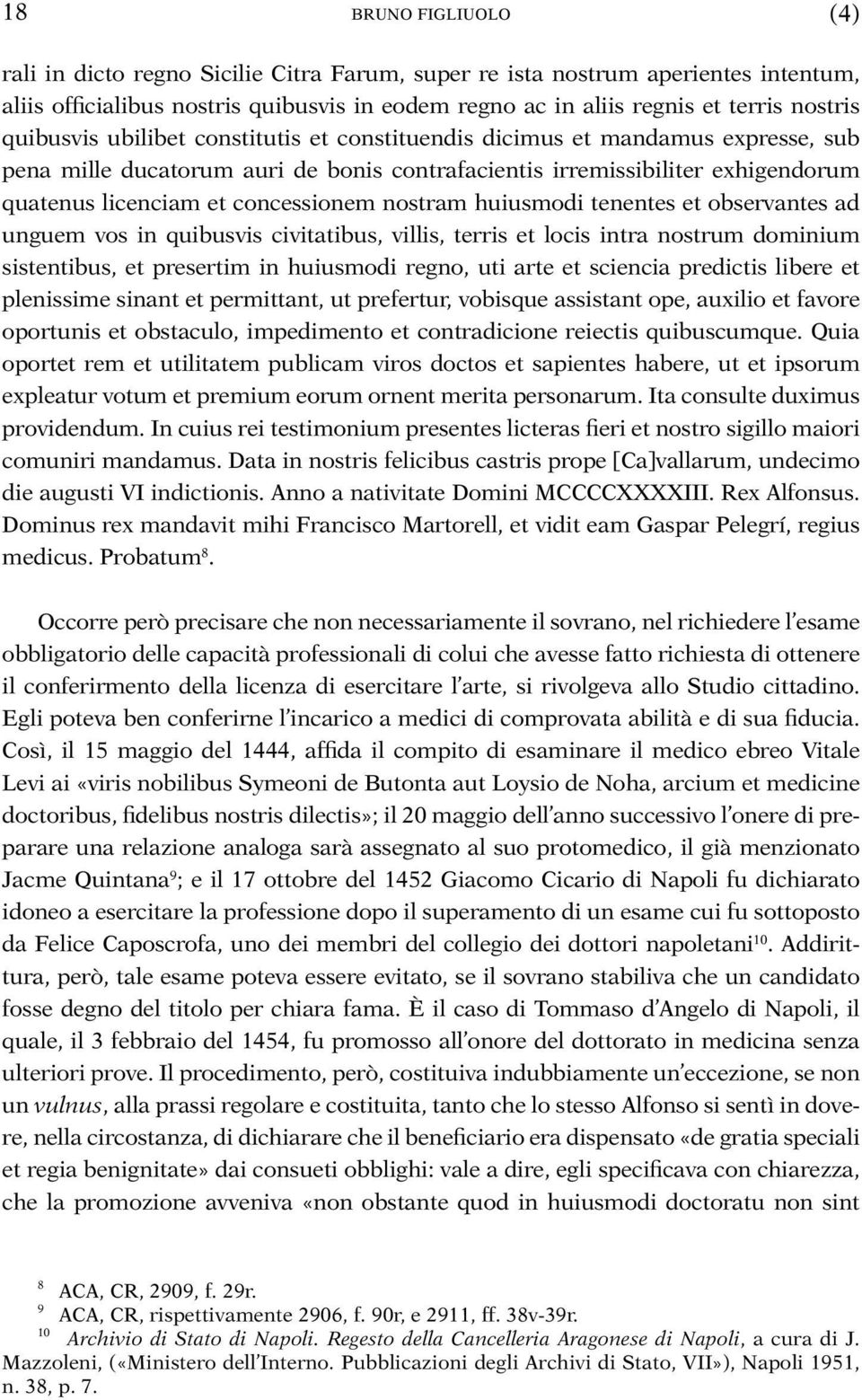 nostram huiusmodi tenentes et observantes ad unguem vos in quibusvis civitatibus, villis, terris et locis intra nostrum dominium sistentibus, et presertim in huiusmodi regno, uti arte et sciencia