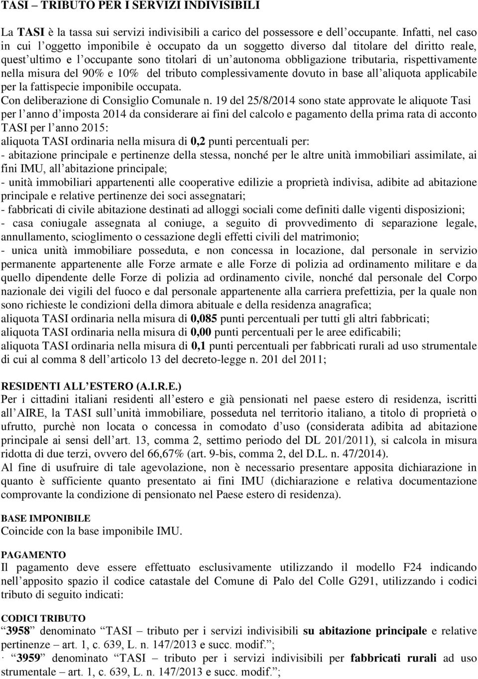 rispettivamente nella misura del 90% e 10% del tributo complessivamente dovuto in base all aliquota applicabile per la fattispecie imponibile occupata. Con deliberazione di Consiglio Comunale n.