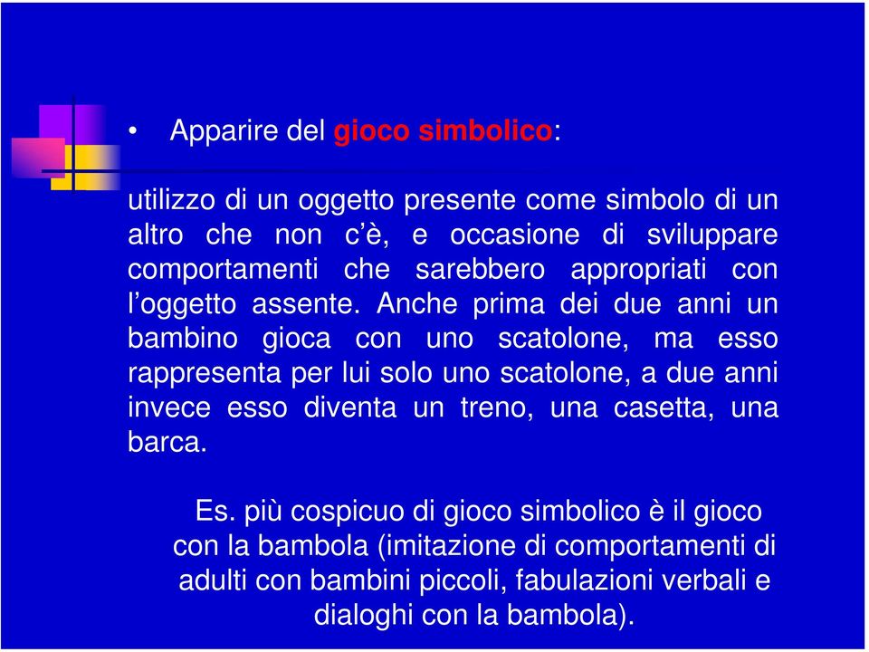 Anche prima dei due anni un bambino gioca con uno scatolone, ma esso rappresenta per lui solo uno scatolone, a due anni invece esso