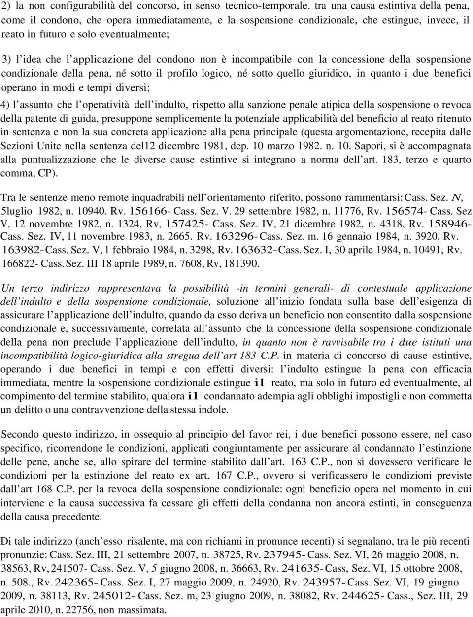 applicazione del condono non è incompatibile con la concessione della sospensione condizionale della pena, né sotto il profilo logico, né sotto quello giuridico, in quanto i due benefici operano in