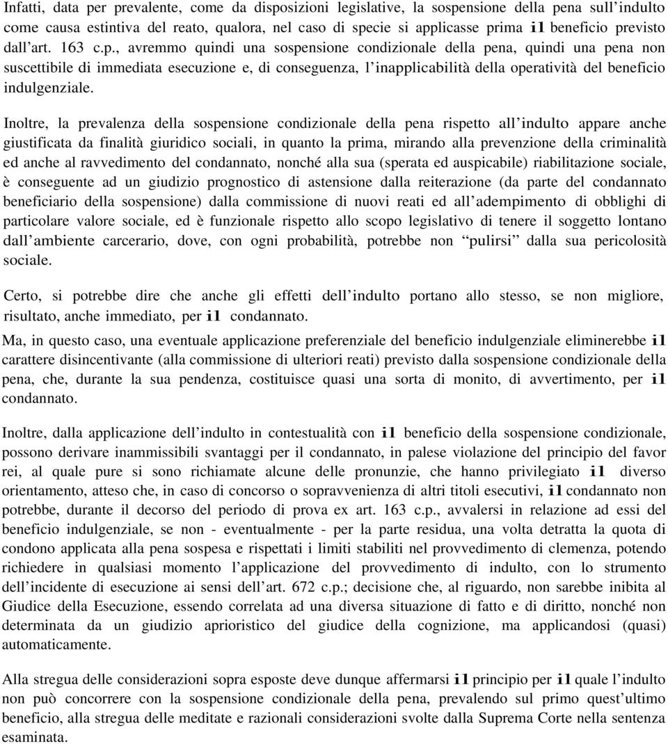 Inoltre, la prevalenza della sospensione condizionale della pena rispetto all indulto appare anche giustificata da finalità giuridico sociali, in quanto la prima, mirando alla prevenzione della