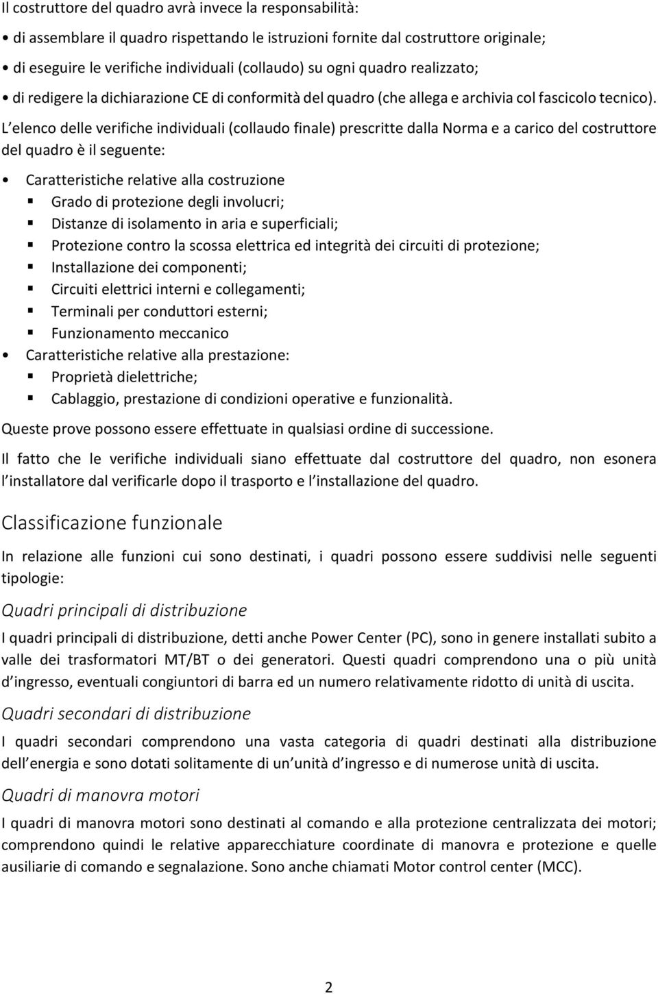 L elenco delle verifiche individuali (collaudo finale) prescritte dalla Norma e a carico del costruttore del quadro è il seguente: Caratteristiche relative alla costruzione Grado di protezione degli