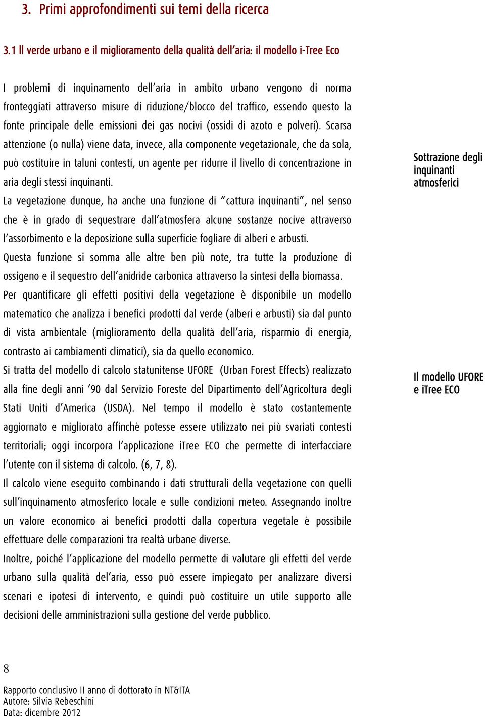 riduzione/blocco del traffico, essendo questo la fonte principale delle emissioni dei gas nocivi (ossidi di azoto e polveri).