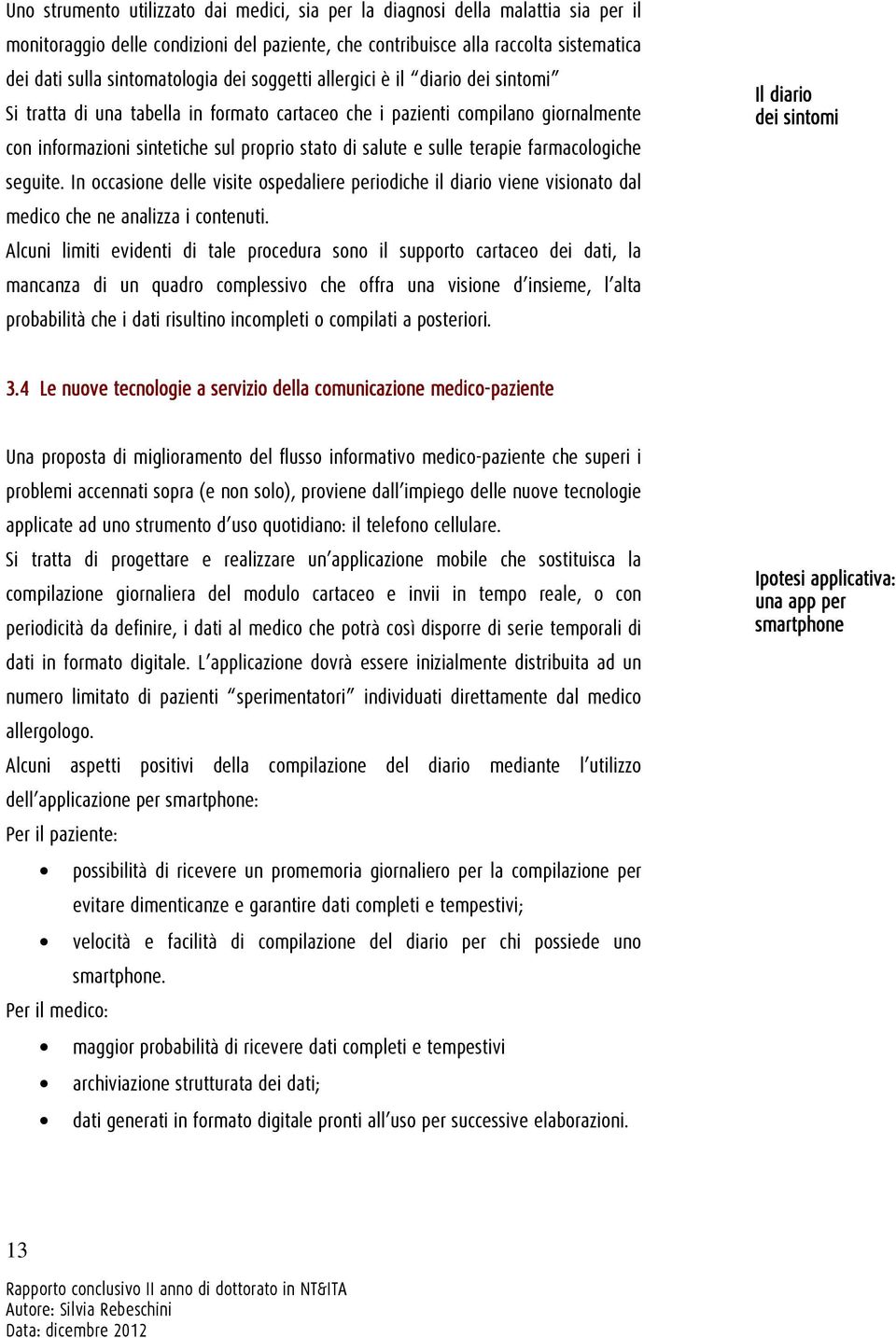 terapie farmacologiche seguite. In occasione delle visite ospedaliere periodiche il diario viene visionato dal medico che ne analizza i contenuti.