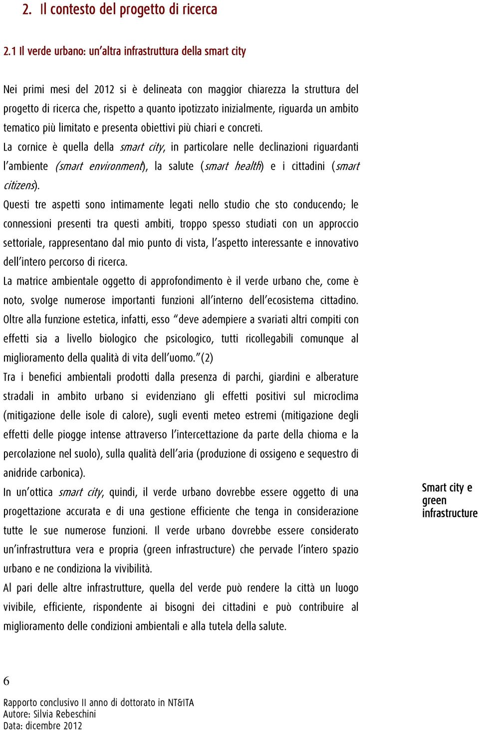 inizialmente, riguarda un ambito tematico più limitato e presenta obiettivi più chiari e concreti.