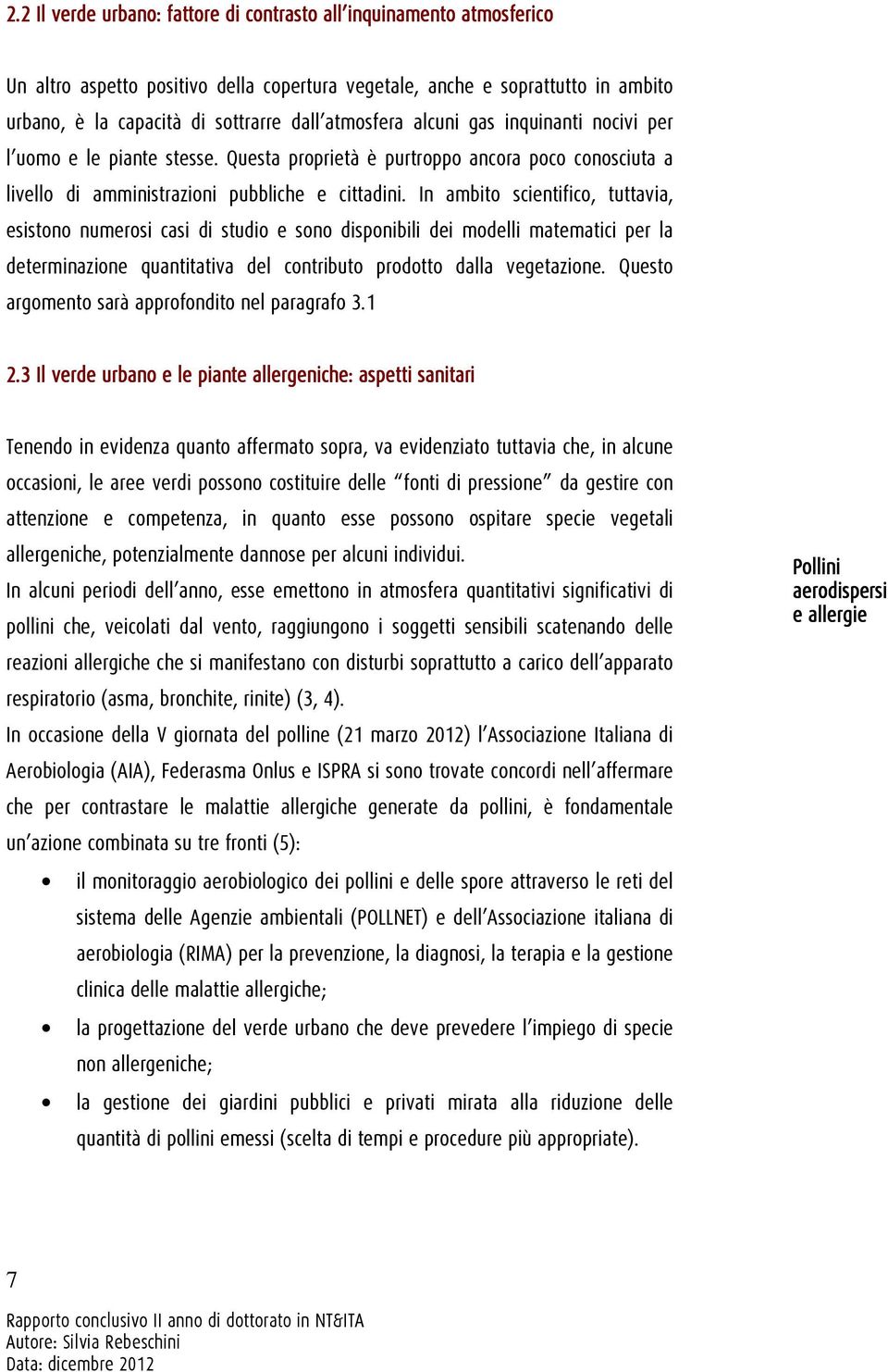 In ambito scientifico, tuttavia, esistono numerosi casi di studio e sono disponibili dei modelli matematici per la determinazione quantitativa del contributo prodotto dalla vegetazione.