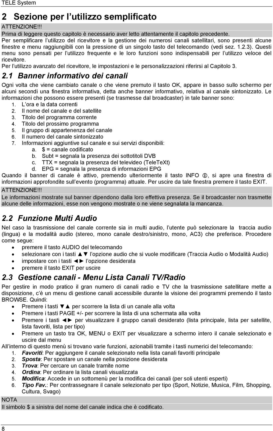 sez. 1.2.3). Questi menu sono pensati per l utilizzo frequente e le loro funzioni sono indispensabili per l utilizzo veloce del ricevitore.