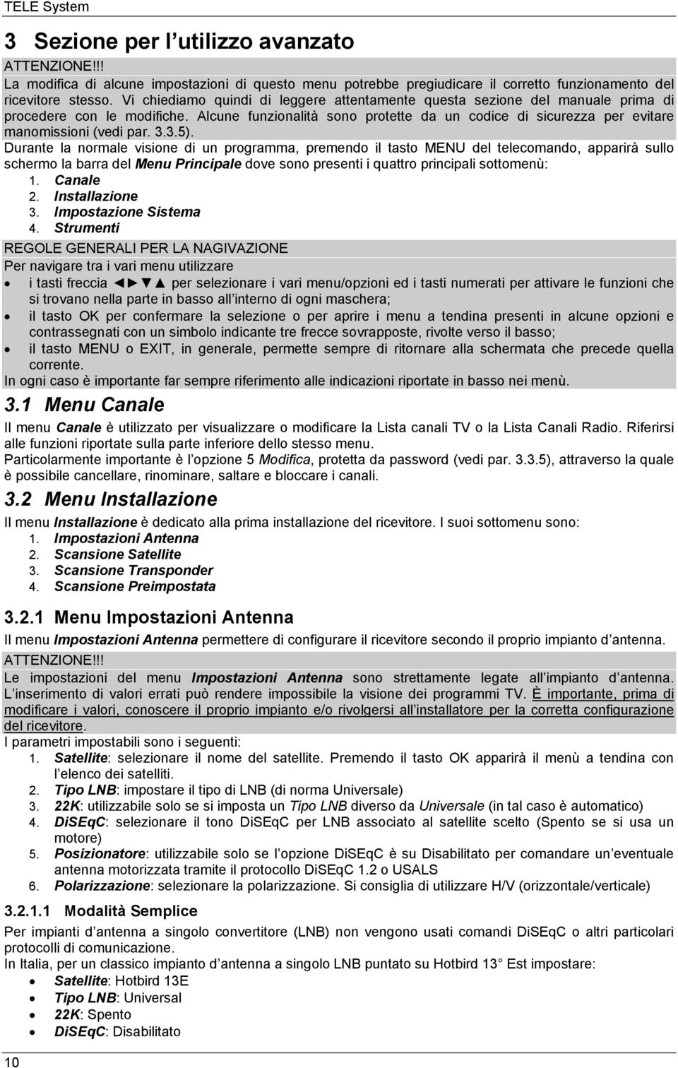 Alcune funzionalità sono protette da un codice di sicurezza per evitare manomissioni (vedi par. 3.3.5).