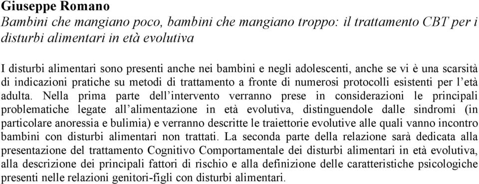 Nella prima parte dell intervento verranno prese in considerazioni le principali problematiche legate all alimentazione in età evolutiva, distinguendole dalle sindromi (in particolare anoressia e