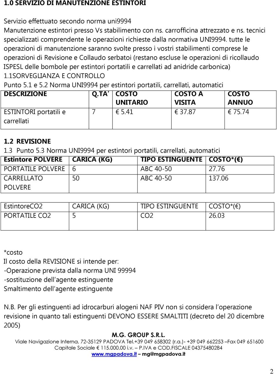 tutte le operazioni di manutenzione saranno svolte presso i vostri stabilimenti comprese le operazioni di Revisione e Collaudo serbatoi (restano escluse le operazioni di ricollaudo ISPESL delle