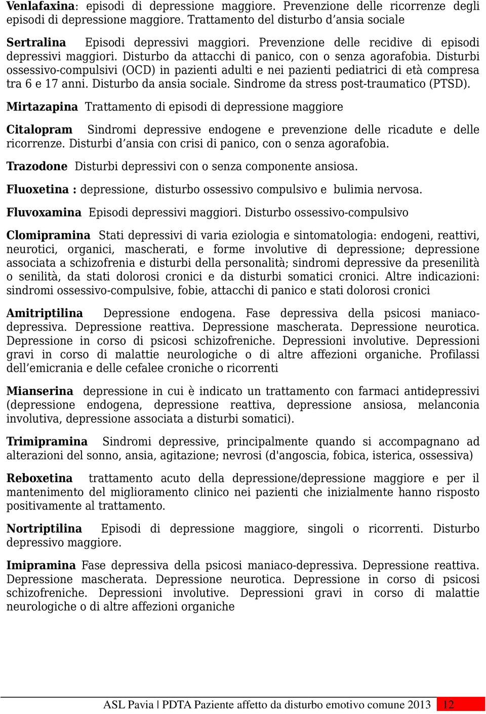 Disturbi ossessivo-compulsivi (OCD) in pazienti adulti e nei pazienti pediatrici di età compresa tra 6 e 17 anni. Disturbo da ansia sociale. Sindrome da stress post-traumatico (PTSD).