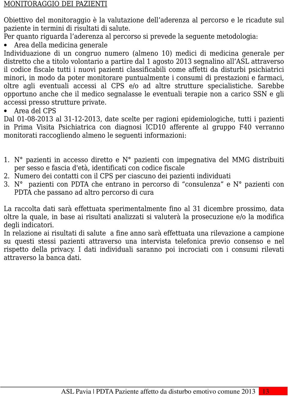 che a titolo volontario a partire dal 1 agosto 2013 segnalino all ASL attraverso il codice fiscale tutti i nuovi pazienti classificabili come affetti da disturbi psichiatrici minori, in modo da poter