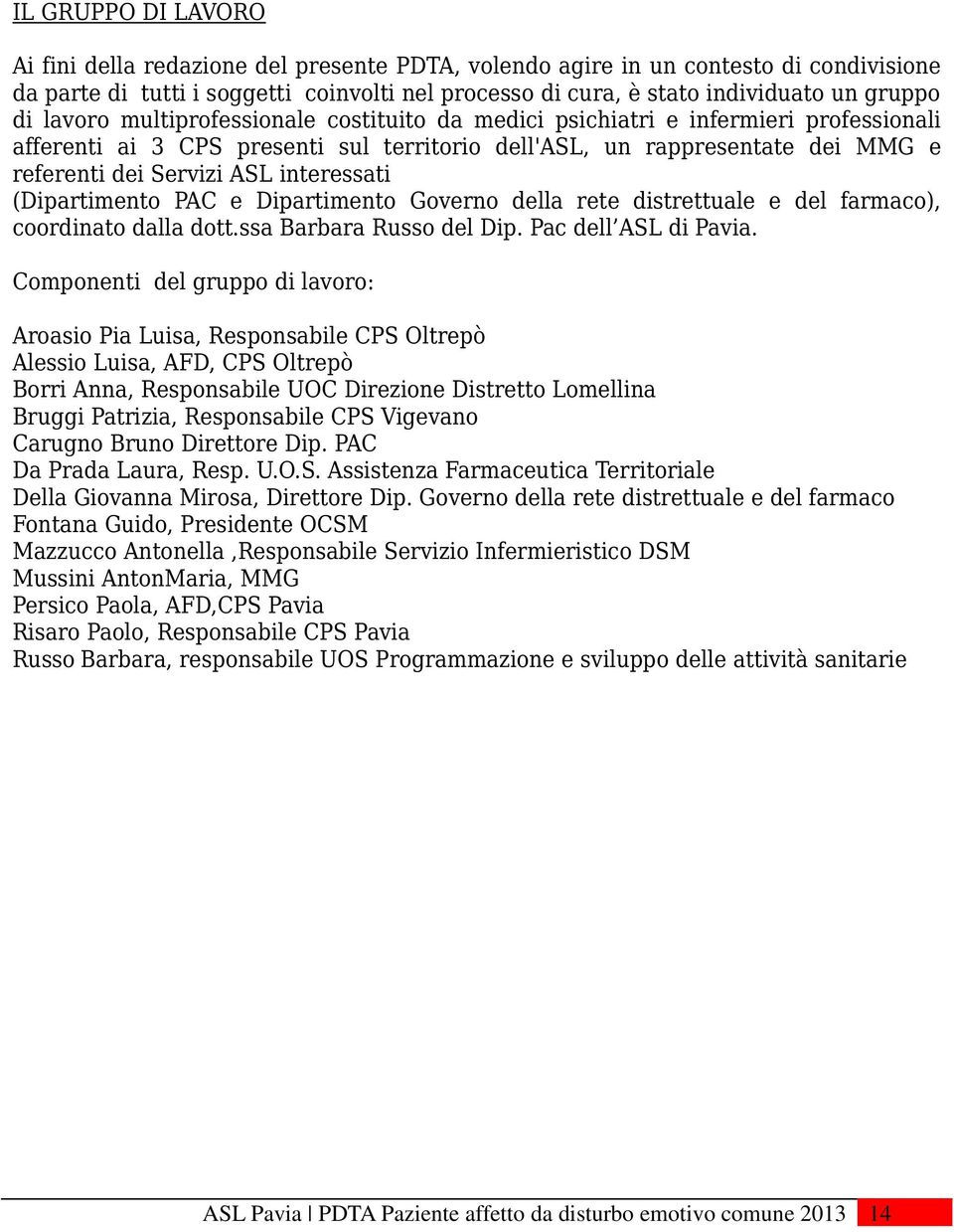 interessati (Dipartimento PAC e Dipartimento Governo della rete distrettuale e del farmaco), coordinato dalla dott.ssa Barbara Russo del Dip. Pac dell ASL di Pavia.