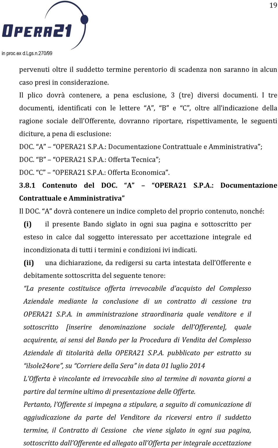 A OPERA21 S.P.A.: Documentazione Contrattuale e Amministrativa ; DOC. B OPERA21 S.P.A.: Offerta Tecnica ; DOC. C OPERA21 S.P.A.: Offerta Economica. 3.8.1 Contenuto del DOC. A OPERA21 S.P.A.: Documentazione Contrattuale e Amministrativa Il DOC.