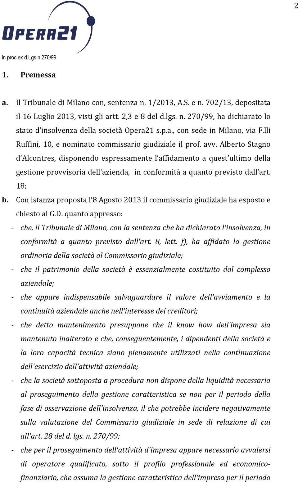 Alberto Stagno d Alcontres, disponendo espressamente l affidamento a quest ultimo della gestione provvisoria dell'azienda, in conformità a quanto previsto dall art. 18; b.