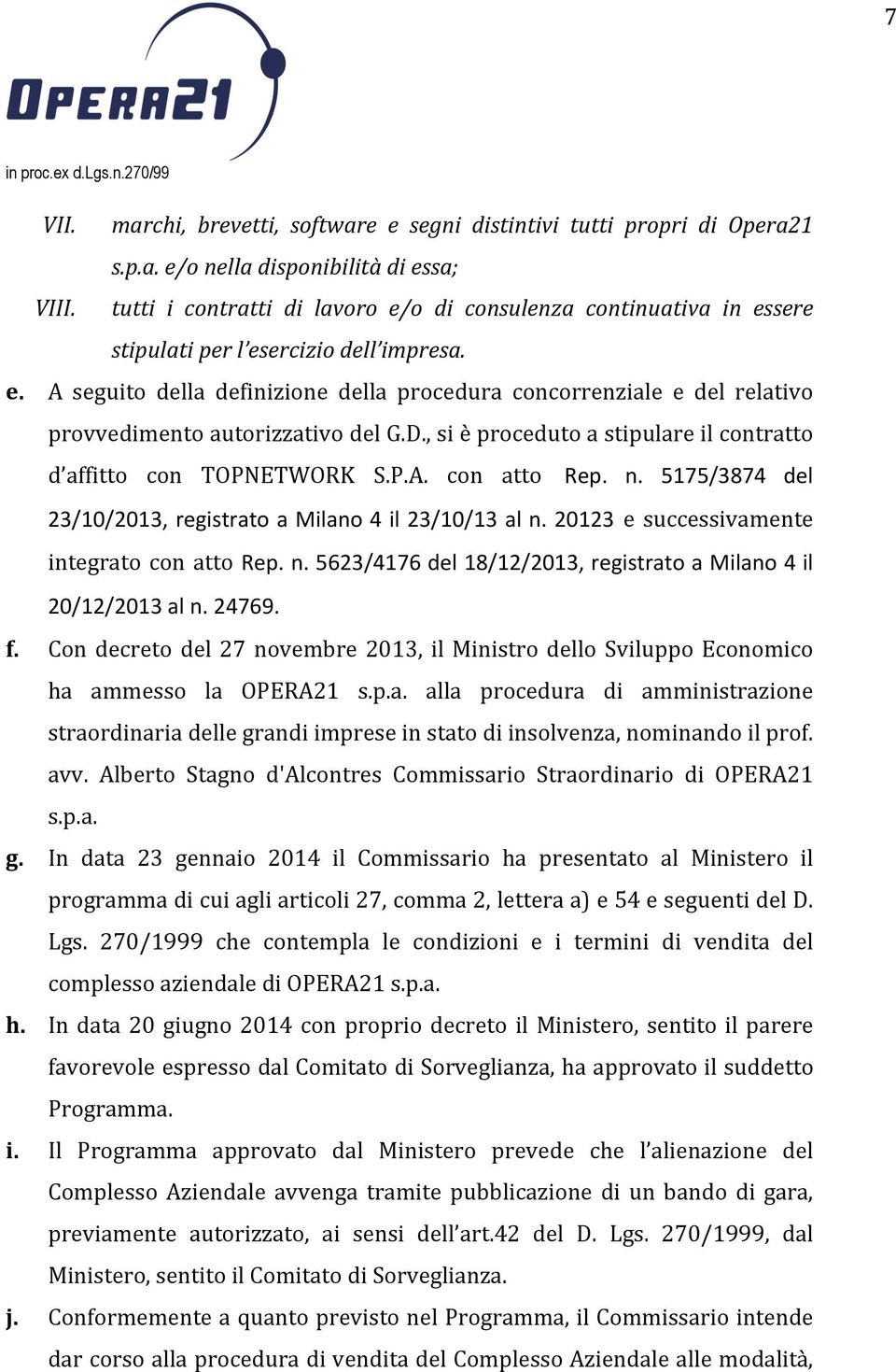 D., si è proceduto a stipulare il contratto d affitto con TOPNETWORK S.P.A. con atto Rep. n. 5175/3874 del 23/10/2013, registrato a Milano 4 il 23/10/13 al n.