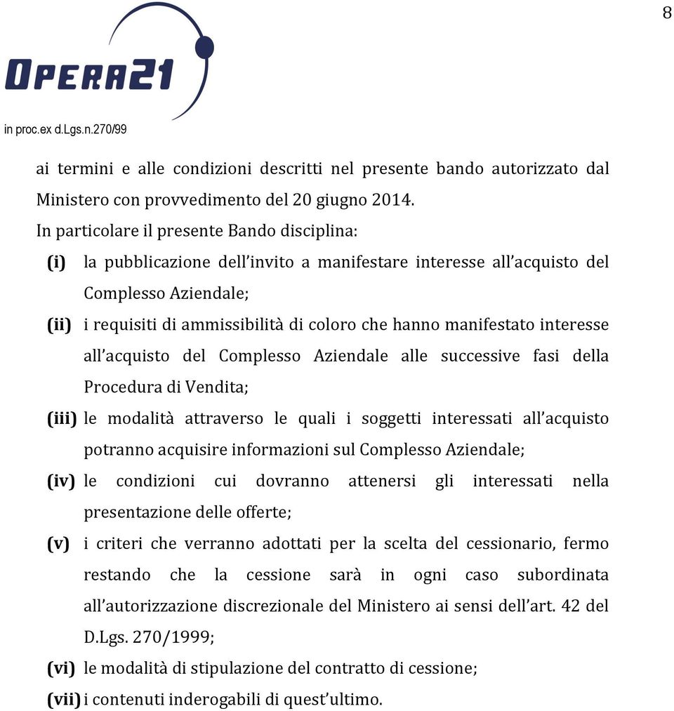 manifestato interesse all acquisto del Complesso Aziendale alle successive fasi della Procedura di Vendita; (iii) le modalità attraverso le quali i soggetti interessati all acquisto potranno