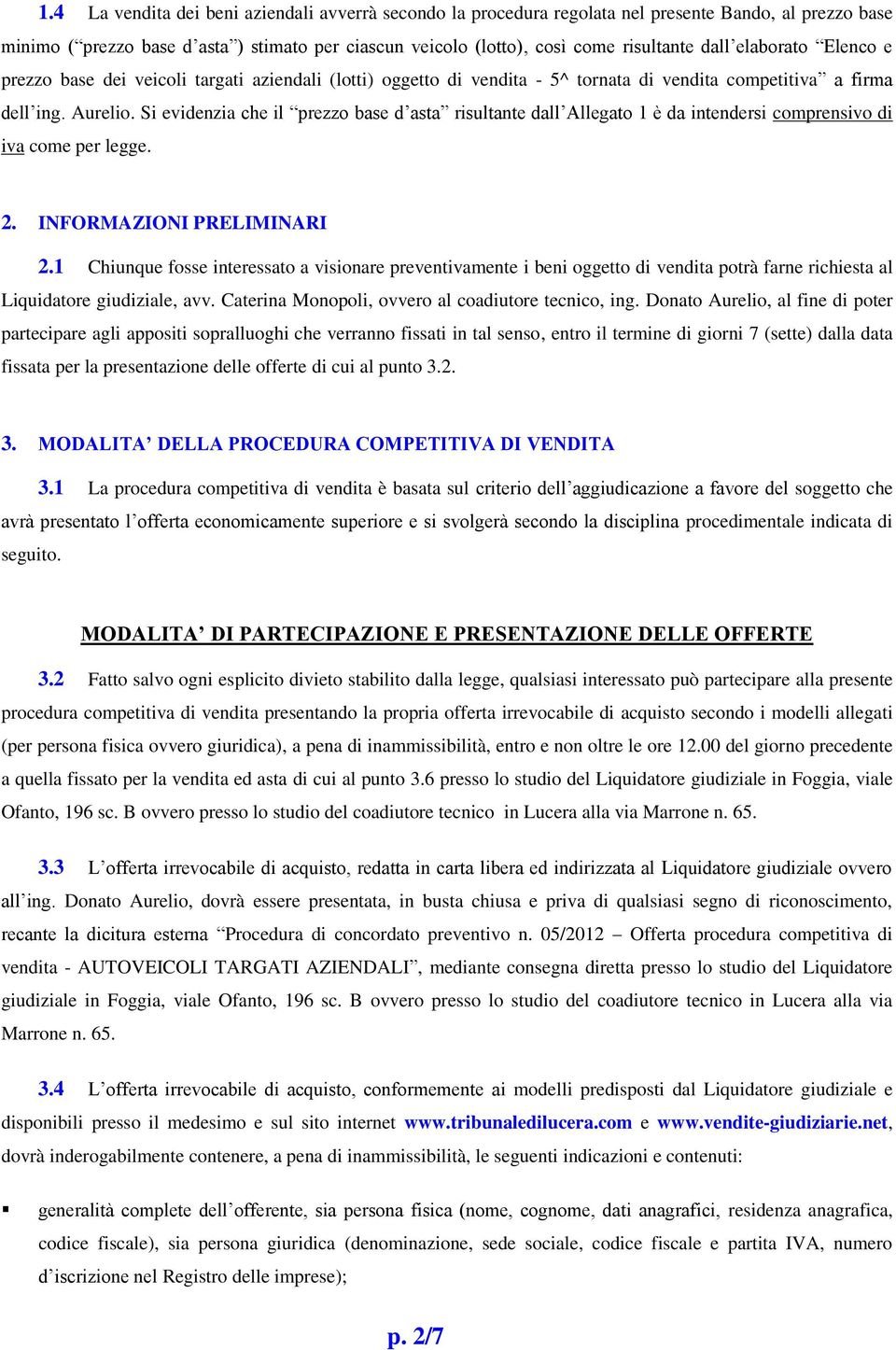 Si evidenzia che il prezzo base d asta risultante dall Allegato 1 è da intendersi comprensivo di iva come per legge. 2. INFORMAZIONI PRELIMINARI 2.