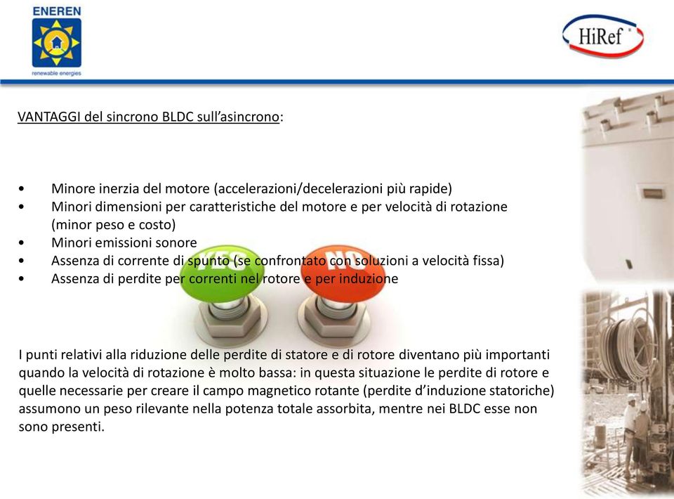 induzione I punti relativi alla riduzione delle perdite di statore e di rotore diventano più importanti quando la velocità di rotazione è molto bassa: in questa situazione le perdite di