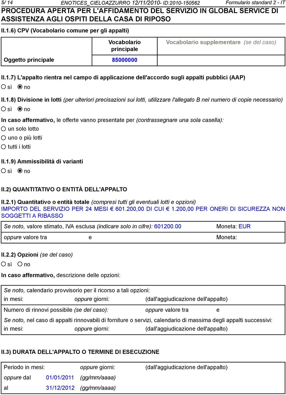 copie necessario) In caso affermativo, le offerte van presentate per (contrassegnare una sola casella): un solo lotto u o più lotti tutti i lotti II.1.9) Ammissibilità di varianti II.