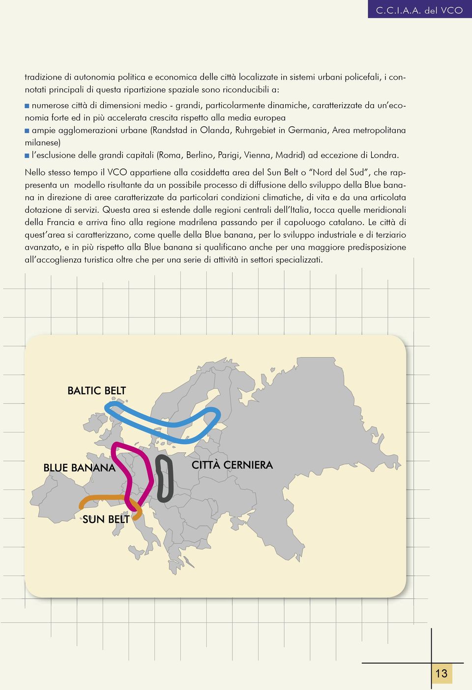 Ruhrgebiet in Germania, Area metropolitana milanese) l esclusione delle grandi capitali (Roma, Berlino, Parigi, Vienna, Madrid) ad eccezione di Londra.