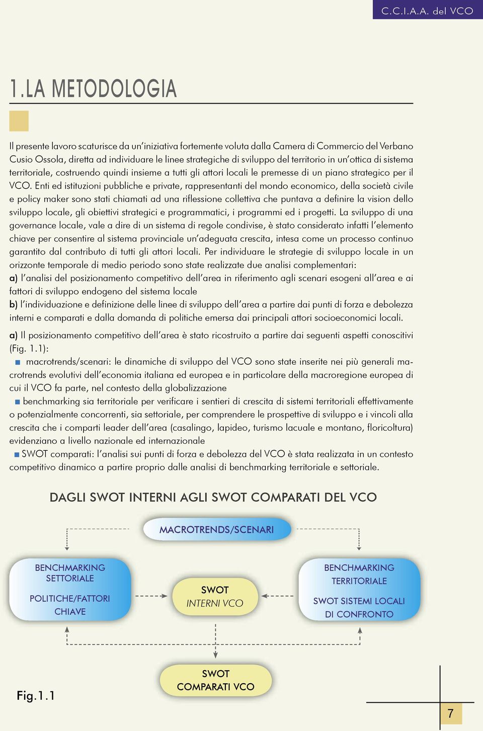 Enti ed istituzioni pubbliche e private, rappresentanti del mondo economico, della società civile e policy maker sono stati chiamati ad una riflessione collettiva che puntava a definire la vision