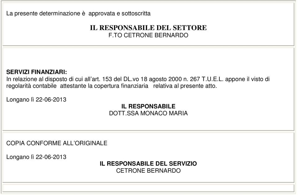 267 T.U.E.L. appone il visto di regolarità contabile attestante la copertura finanziaria relativa al presente atto.