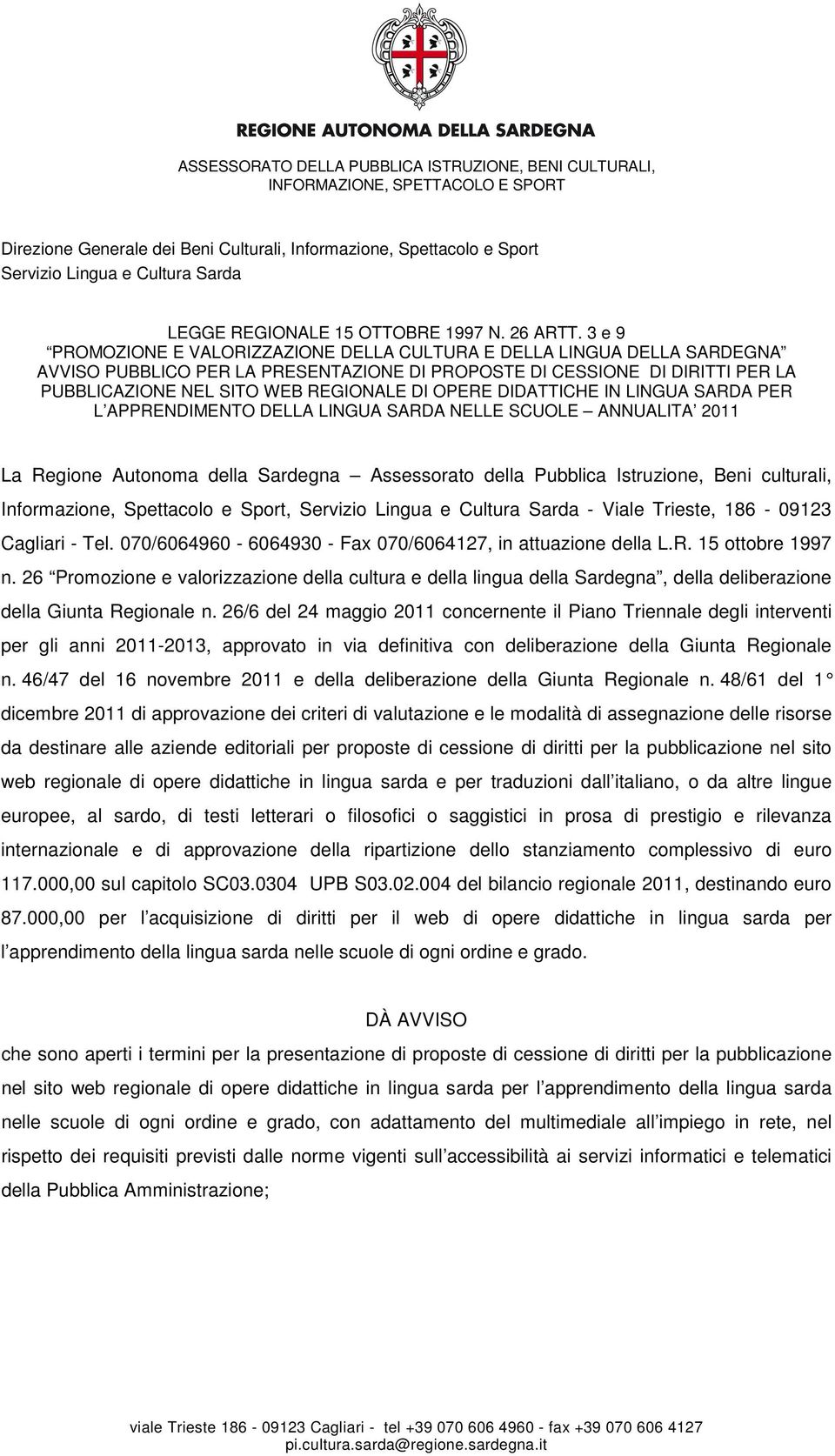 OPERE DIDATTICHE IN LINGUA SARDA PER L APPRENDIMENTO DELLA LINGUA SARDA NELLE SCUOLE ANNUALITA 2011 La Regione Autonoma della Sardegna Assessorato della Pubblica Istruzione, Beni culturali,