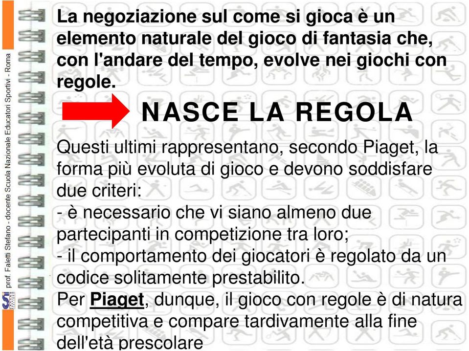 NASCE LA REGOLA Questi ultimi rappresentano, secondo Piaget, la forma più evoluta di gioco e devono soddisfare due criteri: - è