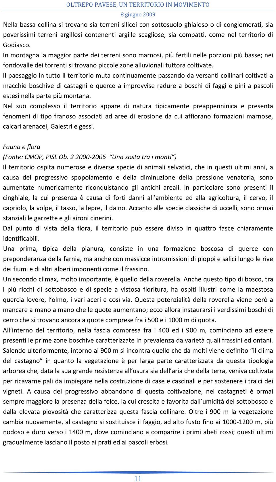 Il paesaggio in tutto il territorio muta continuamente passando da versanti collinari coltivati a macchie boschive di castagni e querce a improvvise radure a boschi di faggi e pini a pascoli estesi